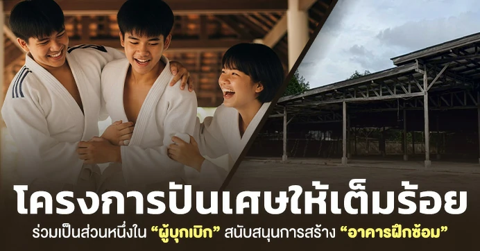 ร่วมเป็นส่วนหนึ่งใน “ผู้บุกเบิก” ในโครงการปันเศษให้เต็มร้อย เพื่อสร้าง “อาคารฝึก” หลังใหม่ให้กับเด็ก ๆ มอบพื้นที่การเรียนรู้ที่เหมาะสมและปลอดภัย มาร่วมสร้างสิ่งยิ่งใหญ่ เปลี่ยนชีวิตน้อง ๆ ให้ไปได้ไกลกว่าเดิม ผ่านพลังของกีฬา